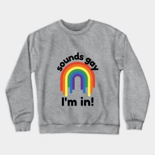 Sounds gay, I'm in Crewneck Sweatshirt